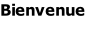 Bienvenue